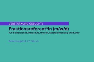 Mehr über den Artikel erfahren Fraktionsreferent*in (m/w/d) für die Bereiche Klimaschutz, Umwelt, Stadtentwicklung und Kultur